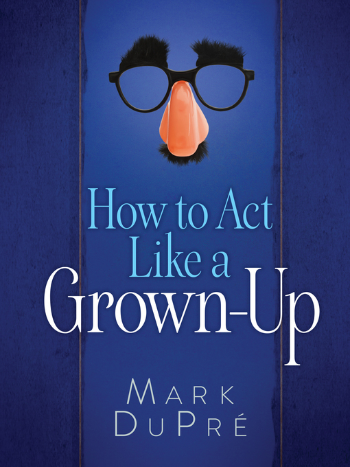 Title details for How to Act Like a Grown-Up by Mark DuPre - Available